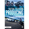 Factual Television Producing: A Hands On Approach From Concept to Delivery