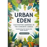 Urban Eden: Cultivating Gardens in the Concrete Jungle: Transforming City Spaces into Green Havens