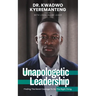 Unapologetic Leadership: Finding The Moral Courage To Do The Right Thing