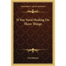If You Need Healing Do These Things
