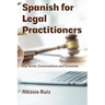 Spanish for Legal Practitioners: Key Terms, Conversations, and Scenarios