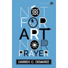 Not For Art Nor Prayer
