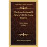 The Love Letters Of Henry VIII To Anne Boleyn: With Notes (1906)