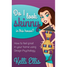 Do I Look Skinny in This House?: How to Feel Great in Your Home Using Design Psychology