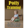 Potty Training: The ultimate guide to potty training your child fast and effectively!