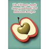 The Ultimate Apple Sauce Cookbook: 105 Delicious Recipes