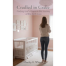 Cradled in Grace: Finding God's Grace in the Journey of pre-Birth Loss