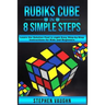 Rubiks Cube In 8 Simple Steps - Learn The Solution Fast In Eight Easy Step-By-Step Instructions For Kids And Beginners