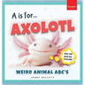 A is for Axolotl... Weird Animal ABC's: Meet the Quirkiest Creatures from A to Z!