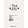 Sitting in the Unknown: A Collection of Poems for Military Loved Ones