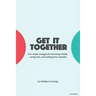 Get It Together: Five Simple Strategies for Becoming Reliable, Saving Time, and Making Fewer Mistakes