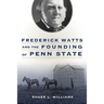 Frederick Watts and the Founding of Penn State