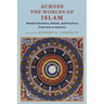 Across the Worlds of Islam: Muslim Identities, Beliefs, and Practices from Asia to America