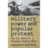 Military Power and Popular Protest: The U.S. Navy in Vieques, Puerto Rico