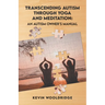 Transcending Autism Through Yoga and Meditation: An Autism Owner's Manual