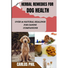 Herbal Remedies for Dog Health: Over 35 Natural Healings for Canine Companions