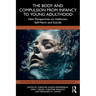 The Body and Compulsion from Infancy to Young Adulthood: New Perspectives on Addiction, Self-Harm and Suicide