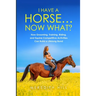 I Have a Horse... Now What: How Grooming, Training, Riding, and Equine Competitive Activities Can Build a Lifelong Bond