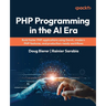 PHP Programming in the AI Era: Build faster PHP applications using GenAI, modern PHP features, and production-ready workflows
