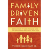 Family Driven Faith: Doing What It Takes to Raise Sons and Daughters Who Walk with God