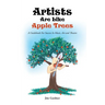 Artists Are Like Apple Trees: A Guidebook For Success In Music, Art and Theatre