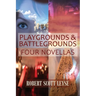 Playgrounds and Battlegrounds: Four Novellas