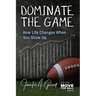 Dominate The Game: How Life Changes When You Show Up