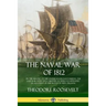 The Naval War of 1812: or the History of the United States Navy during the Last War with Great Britain, to Which Is Appended an Account of th