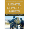 Lights, Camera, Hired!: A Guide to Film Industry Jobs