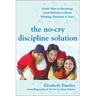 The No-Cry Discipline Solution: Gentle Ways to Encourage Good Behavior Without Whining, Tantrums, and Tears: Foreword by Tim Seldin