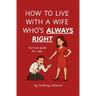 How to Live with a Wife Who's Always Right