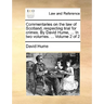 Commentaries on the Law of Scotland, Respecting Trial for Crimes. by David Hume, ... in Two Volumes. ... Volume 2 of 2