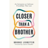 Closer Than A Brother: An Invitation to Cultivate Friendships That Last