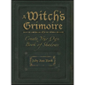 A Witch's Grimoire: Create Your Own Book of Shadows