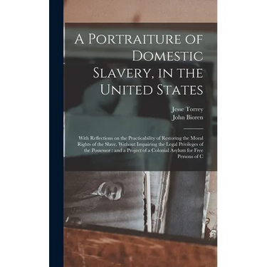 A Portraiture of Domestic Slavery, in the United States: With Reflections on the Practicability of Restoring the Moral Rights of the Slave, Without Im