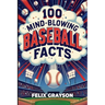 100 Mind-Blowing Baseball Facts: 100 Wild Stories from Baseball's Most Unpredictable Moments