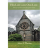 His Life and Our Life: The Life of Christ and the Life in Christ