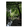Weird Ireland: A History of Ancient Mysteries, Fantastic Folklore, and Urban Legends Across the Emerald Isle