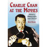 Charlie Chan at the Movies: History, Filmography, and Criticism
