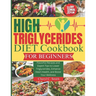 High Triglyceride Diet Cookbook for Beginners: Flavorful Recipes and Expert Tips to Lower Triglycerides, Enhance Heart Health, and Boost Your Wellness