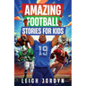 Amazing Football Stories for Kids: Fifteen Incredible Real-Life Stories of Football Heroes to Spark Inspiration and Captivate Young Enthusiasts