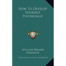 How to Develop Yourself Psychically