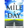 A Mile A Day: How to Get to Where You Want to Go In Life, and Stay Away from the Places You Don't. Reaching One Milestone At a Time.