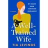 A Well-Trained Wife: My Escape from Christian Patriarchy