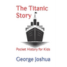 The Titanic Story: Pocket History for Kids