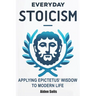 Everyday Stoicism: The Daily Stoic Path: Integrating Epictetus' Wisdom into Everyday Life