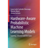Hardware-Aware Probabilistic Machine Learning Models: Learning, Inference and Use Cases