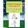 Football coloring books for boys ages 8-12: Soccer Activity Book For Kids