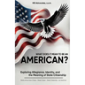 What Does it Mean to be an American?: Exploring Allegiance, Identity, and the Meaning of State Citizenship