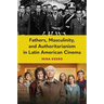 Fathers, Masculinity, and Authoritarianism in Latin American Cinema